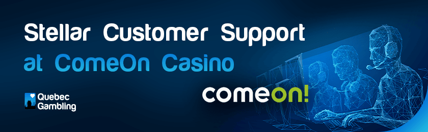A few customer support representatives for stellar customer support at ComeOn casino