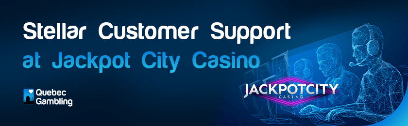 A few customer support representatives for stellar customer support at Jackpot City casino